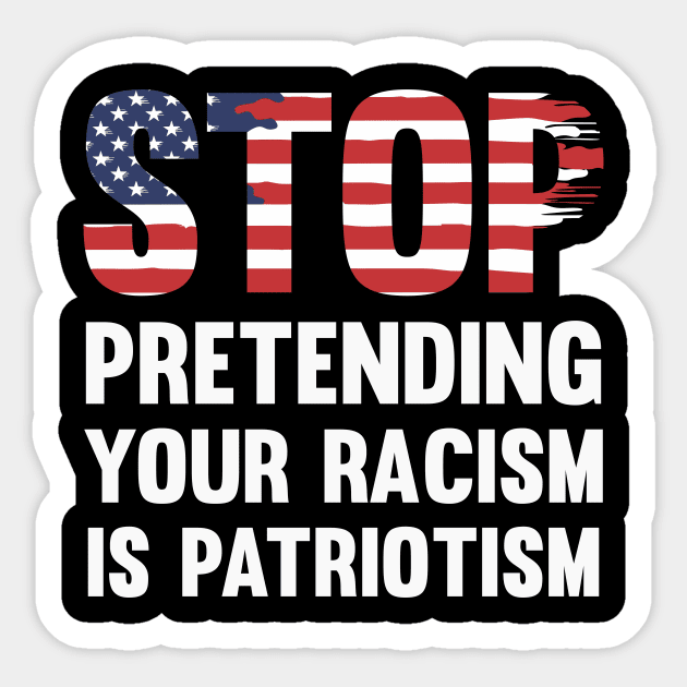 Stop Pretending Your Racism Is Patriotism Sticker by CatsCrew